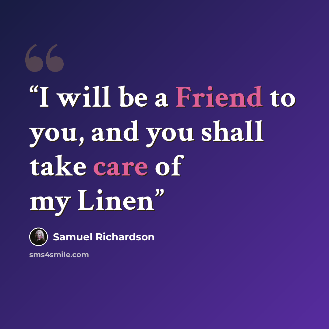 “I will be a Friend to you, and you shall take care of my Linen” quote by Samuel Richardson