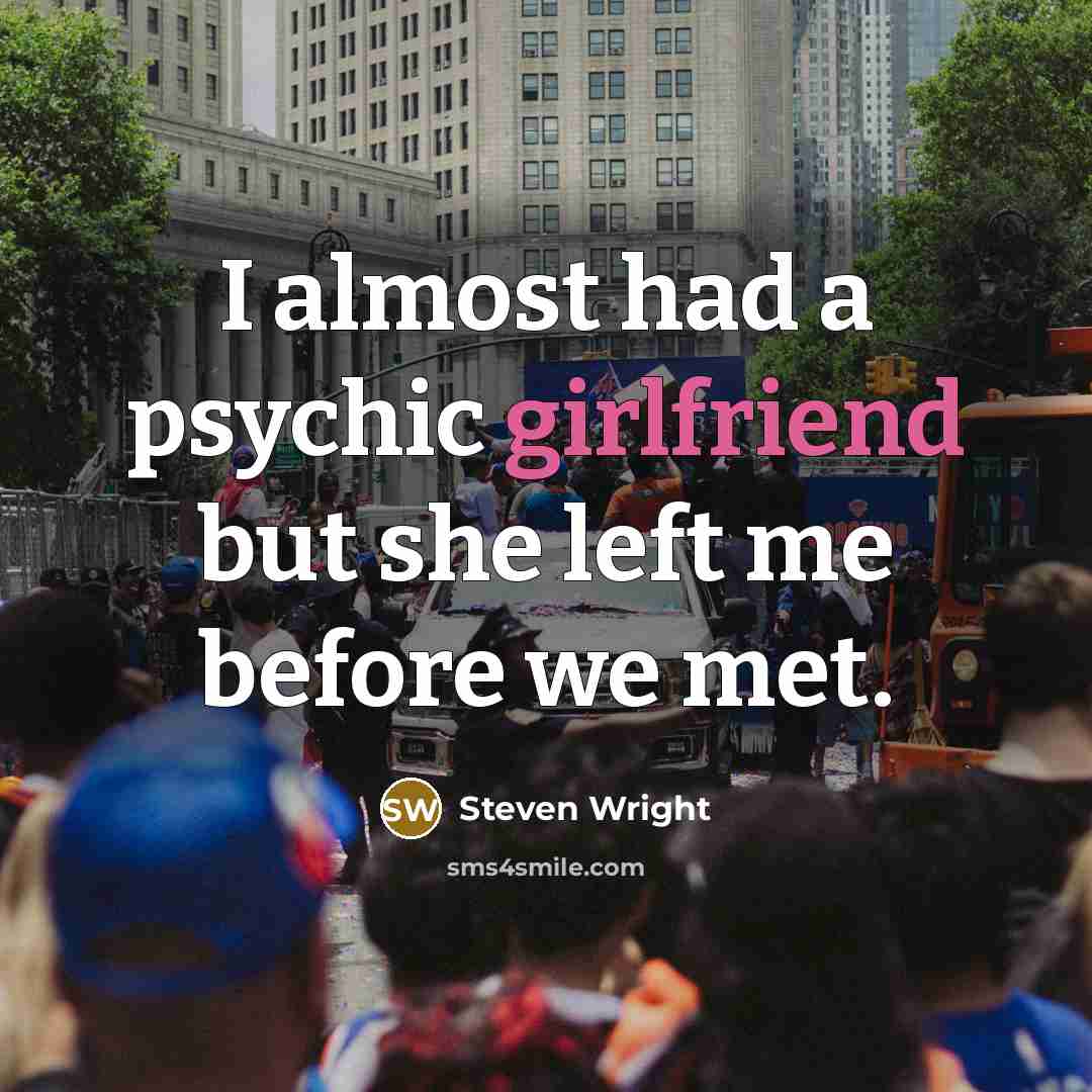 “I almost had a psychic girlfriend but she left me before we met.” quote by Steven Wright