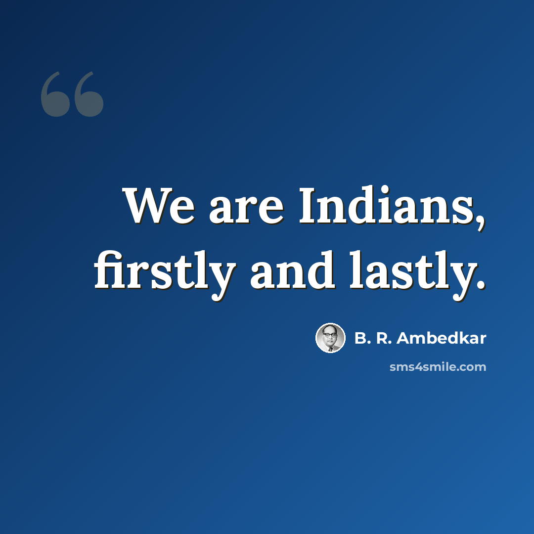 “We are Indians, firstly and lastly.” quote by B. R. Ambedkar