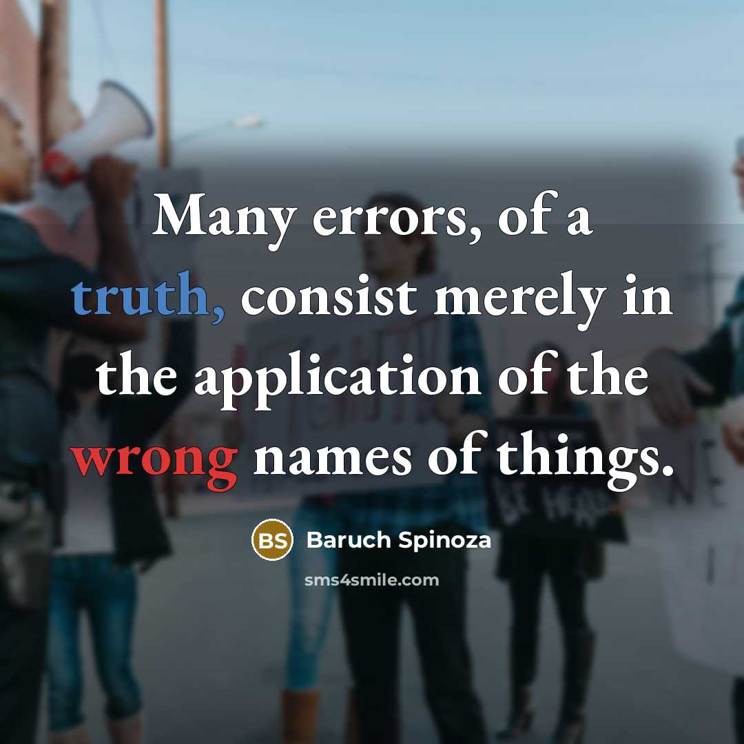 “Many errors, of a truth, consist merely in the application of the wrong names of things.” quote by Baruch Spinoza
