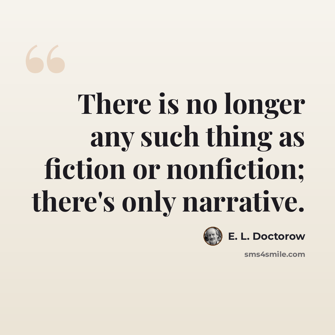 “There is no longer any such thing as fiction or nonfiction; there's only narrative.” quote by E. L. Doctorow