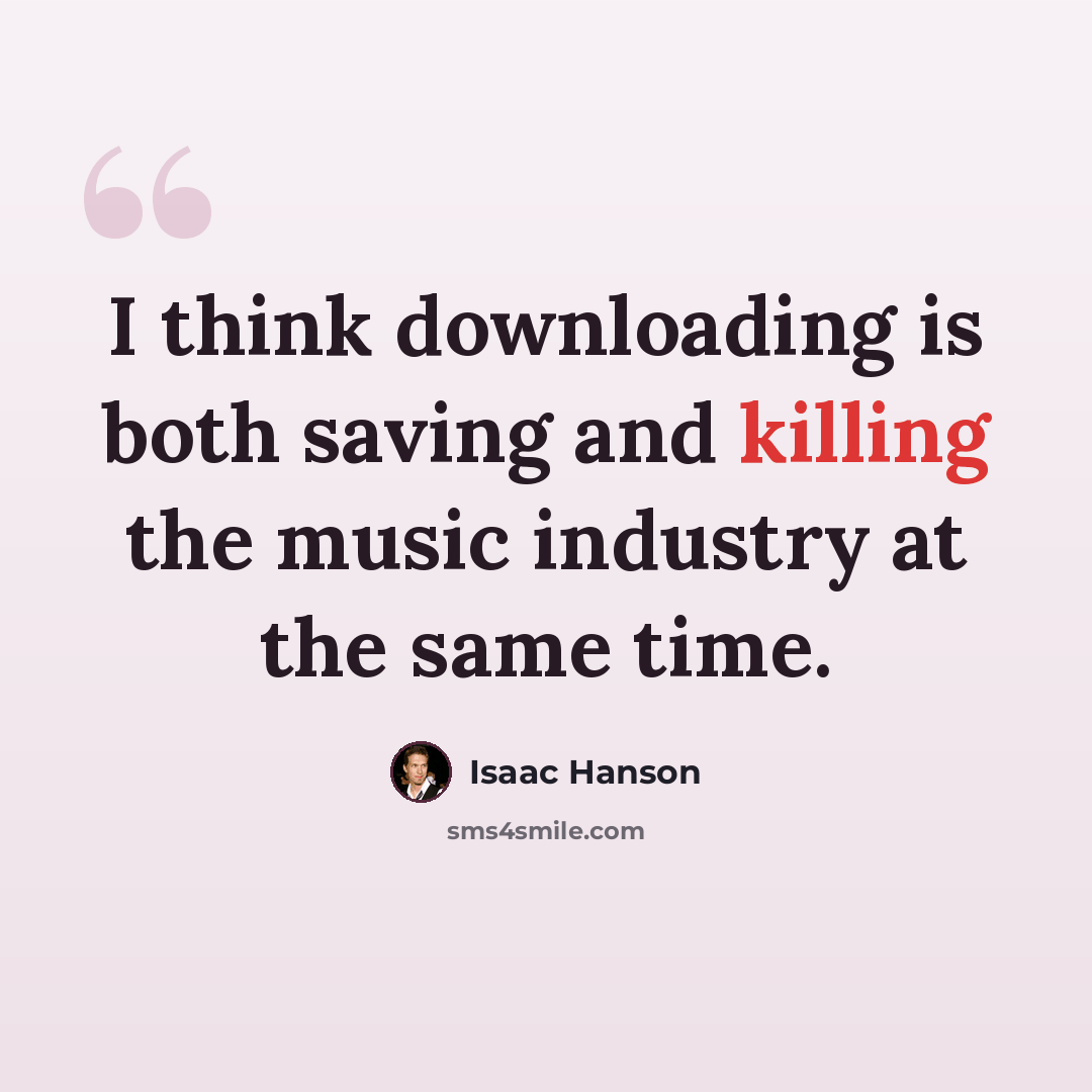 “I think downloading is both saving and killing the music industry at the same time.” quote by Isaac Hanson