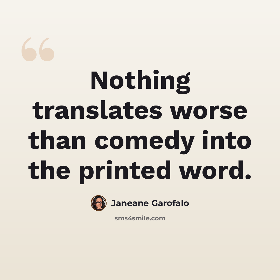 “Nothing translates worse than comedy into the printed word.” quote by Janeane Garofalo