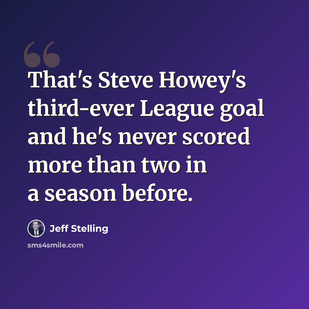 “That's Steve Howey's third-ever League goal and he's never scored more than two in a season before.” quote by Jeff Stelling