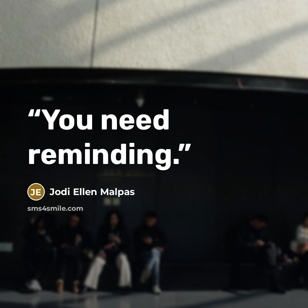 “You need reminding.” quote by Jodi Ellen Malpas