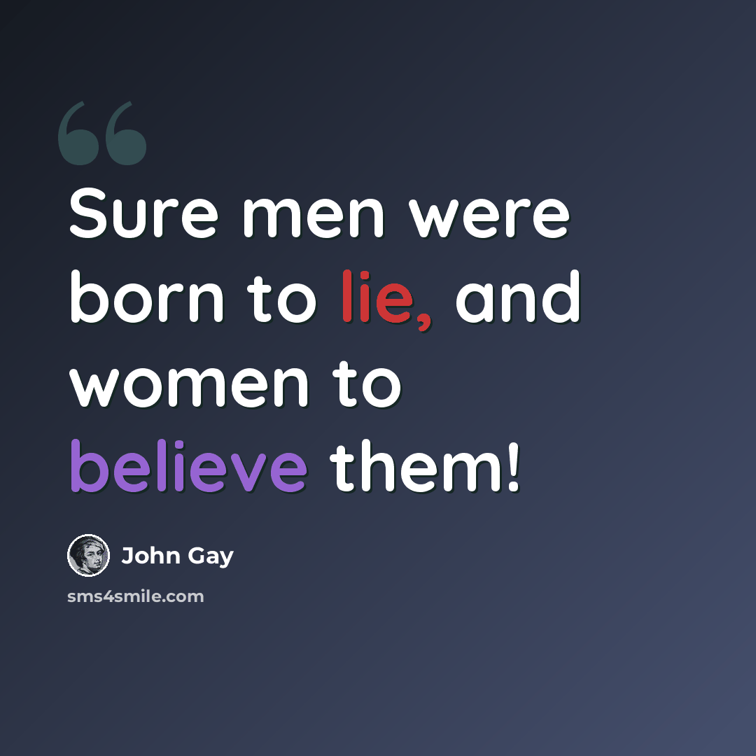 “Sure men were born to lie, and women to believe them!” quote by John Gay