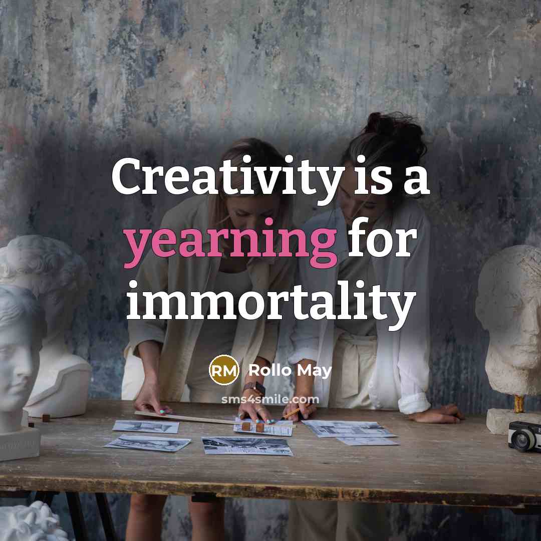 “Creativity is a yearning for immortality” quote by Rollo May