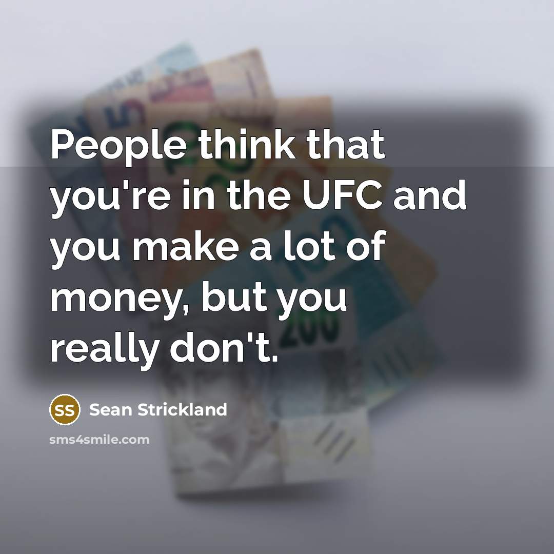 “People think that you're in the UFC and you make a lot of money, but you really don't.” quote by Sean Strickland