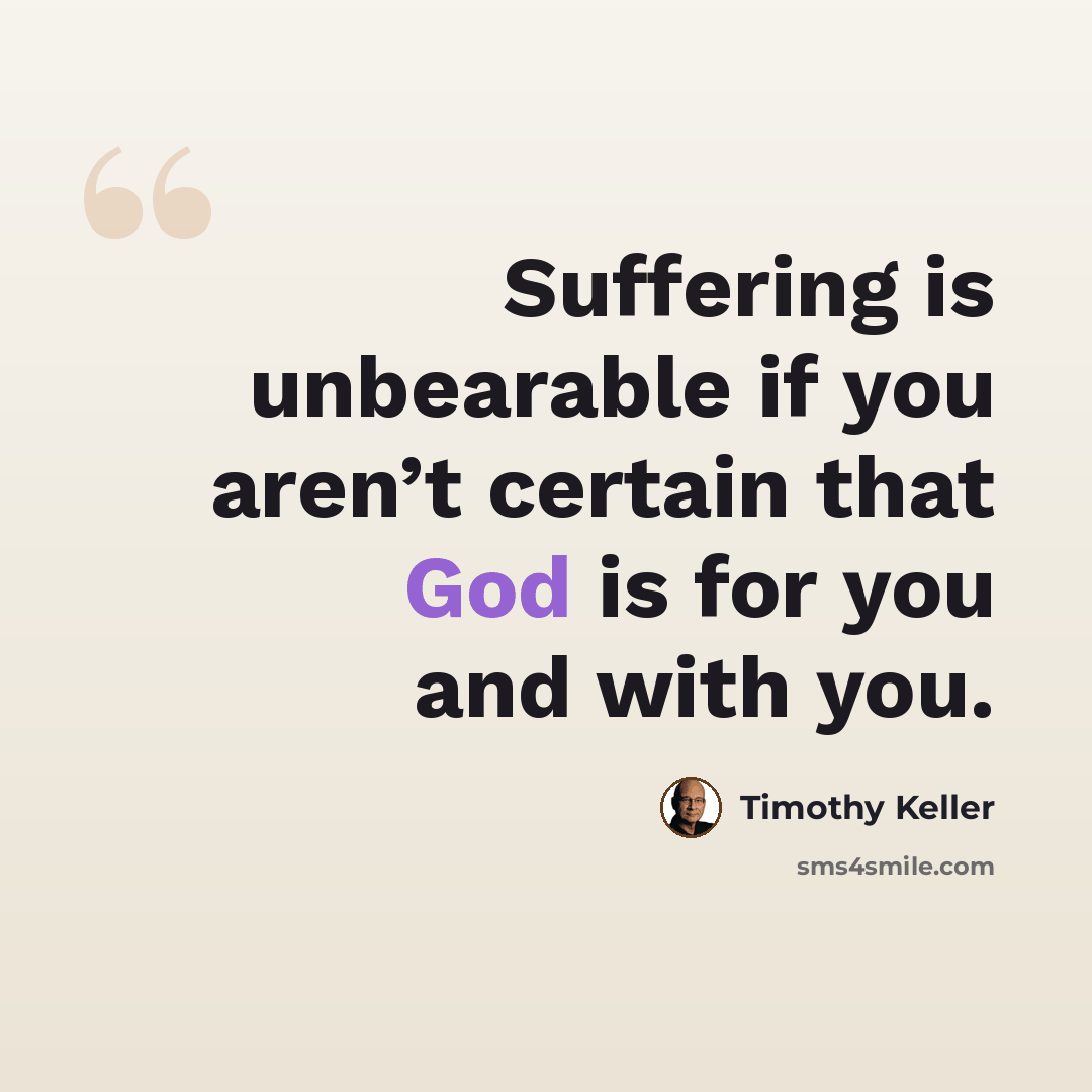 “Suffering is unbearable if you aren’t certain that God is for you and with you.” quote by Timothy Keller