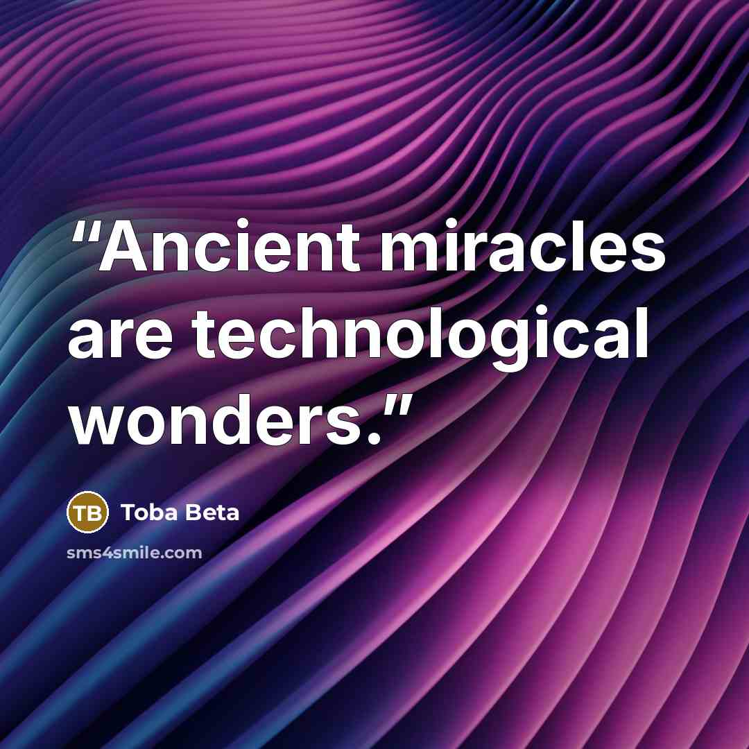 “Ancient miracles are technological wonders.” quote by Toba Beta