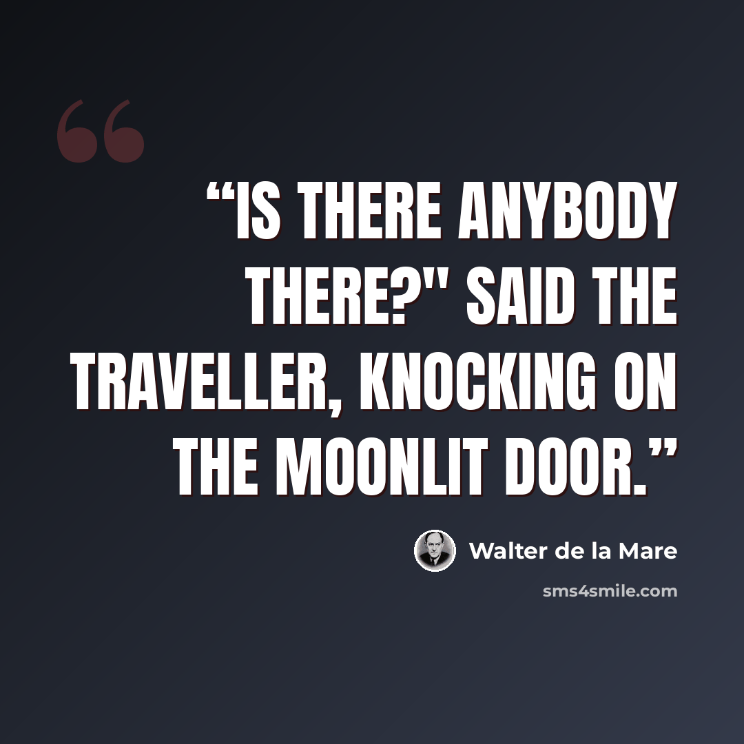“Is there anybody there?" said the Traveller, Knocking on the moonlit door.” quote by Walter de la Mare