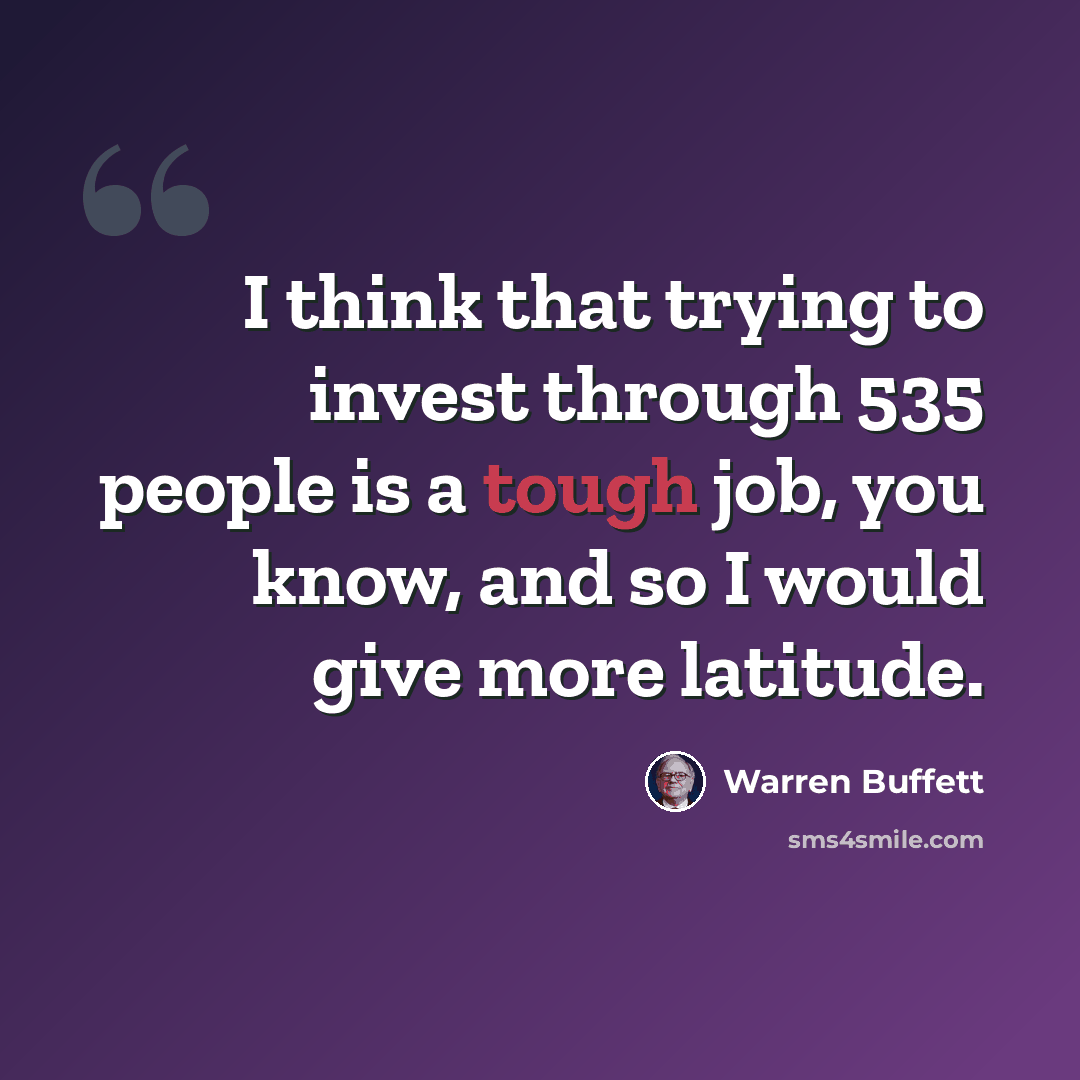 “I think that trying to invest through 535 people is a tough job, you know, and so I would give more latitude.” quote by Warren Buffett