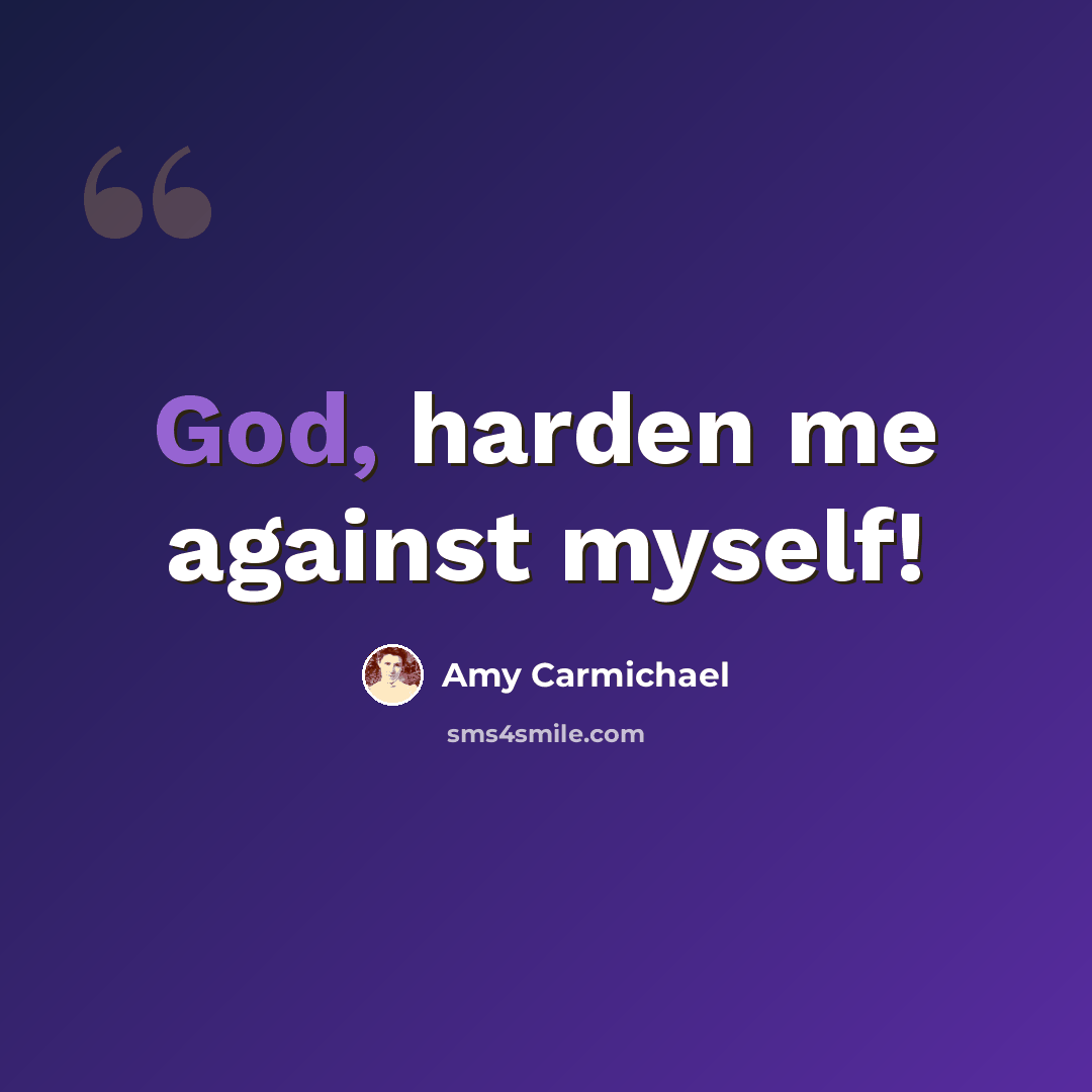 “God, harden me against myself!” quote by Amy Carmichael