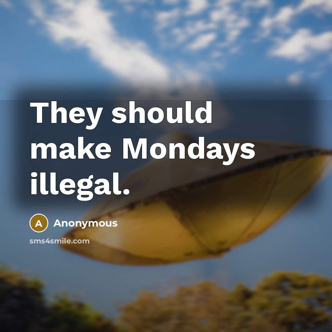 “They should make Mondays illegal.” quote by Anonymous