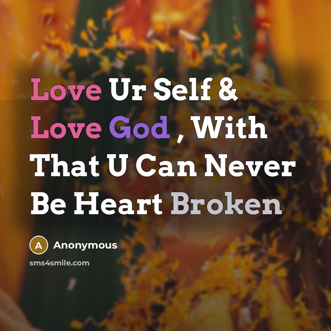 “Love Ur Self & Love God , With That U Can Never Be Heart Broken” quote by Anonymous