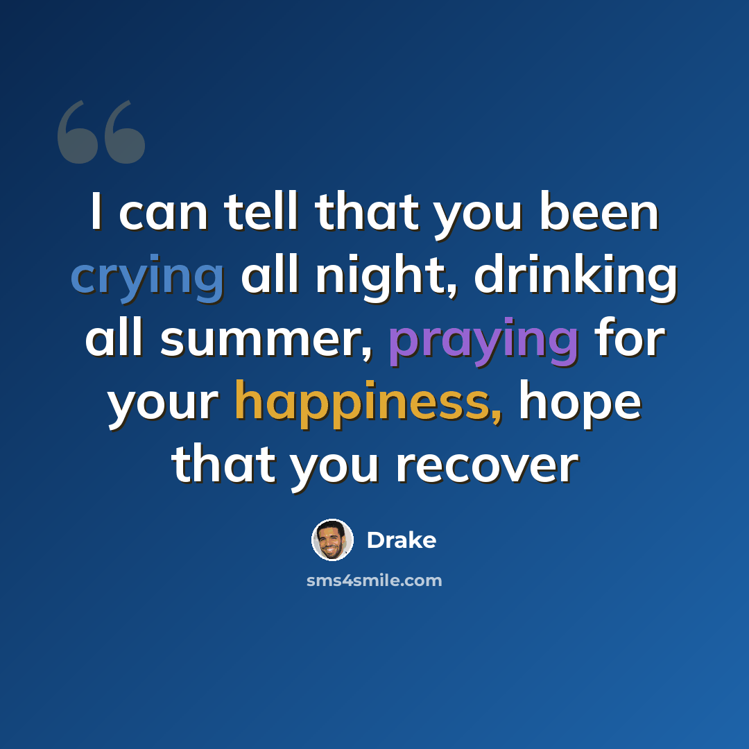 “I can tell that you been crying all night, drinking all summer, praying for your happiness, hope that you recover” quote by Drake