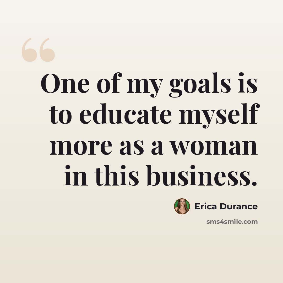 “One of my goals is to educate myself more as a woman in this business.” quote by Erica Durance