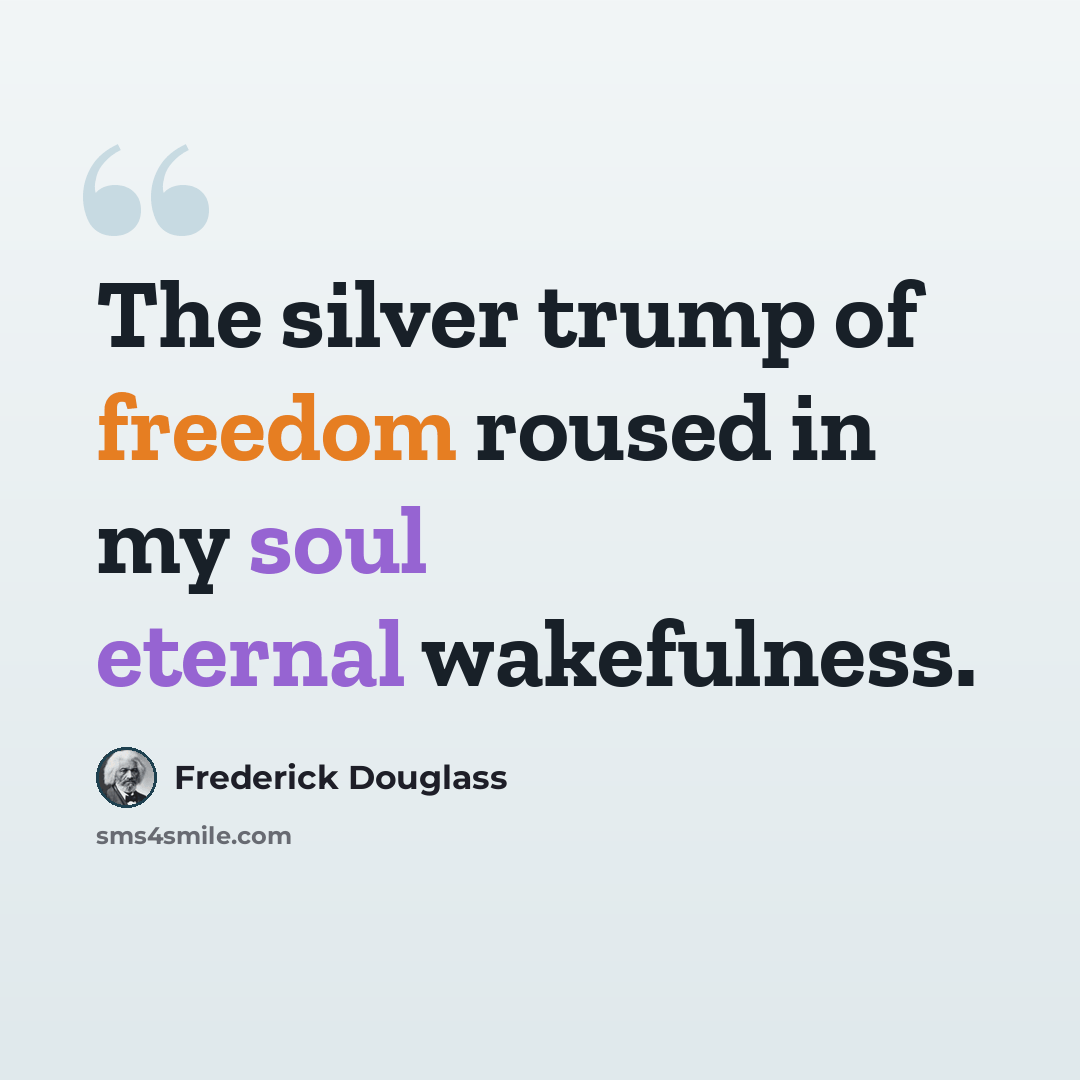 “The silver trump of freedom roused in my soul eternal wakefulness.” quote by Frederick Douglass