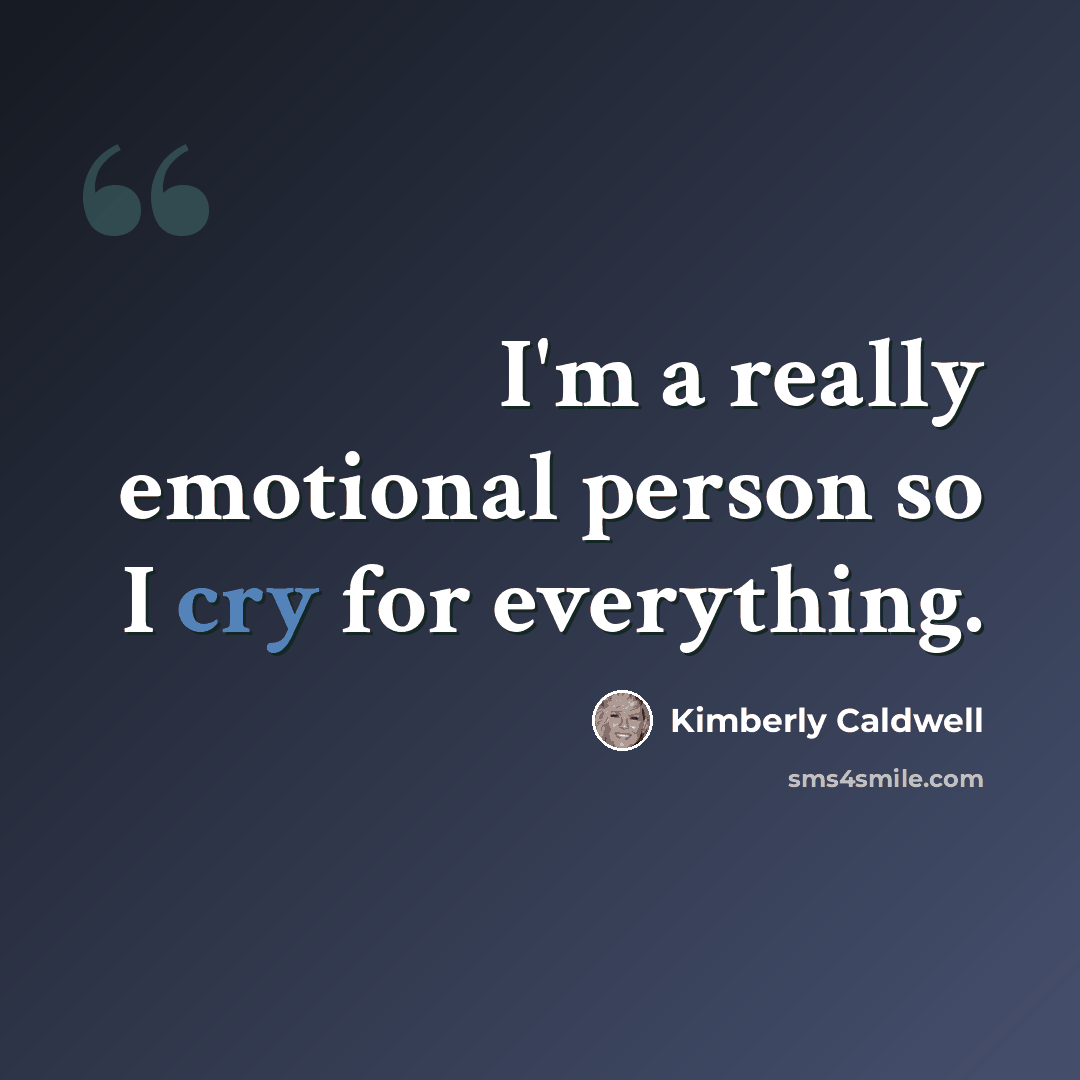“I'm a really emotional person so I cry for everything.” quote by Kimberly Caldwell
