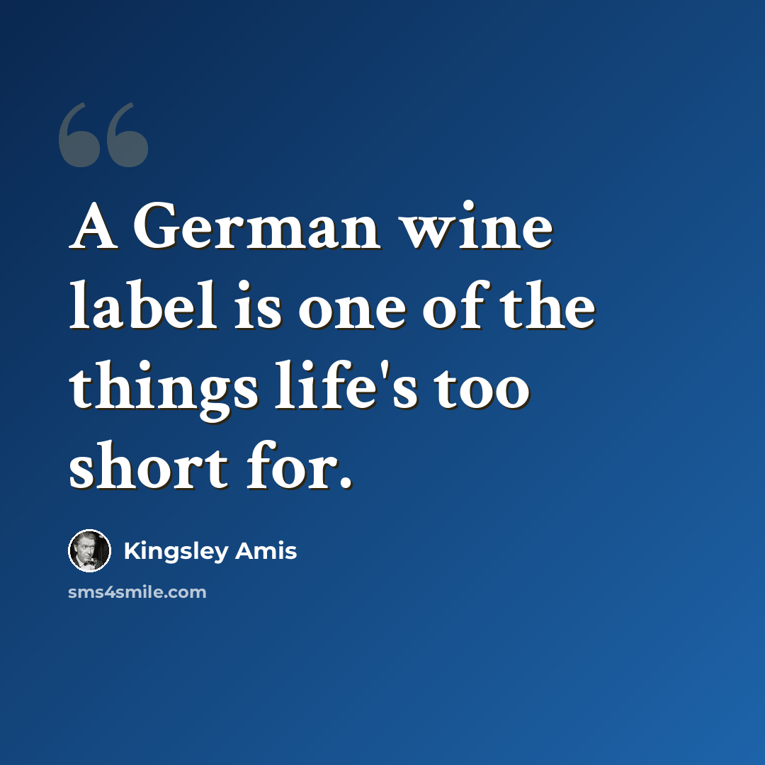 “A German wine label is one of the things life's too short for.” quote by Kingsley Amis