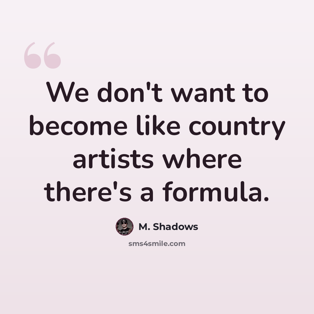 “We don't want to become like country artists where there's a formula.” quote by M. Shadows