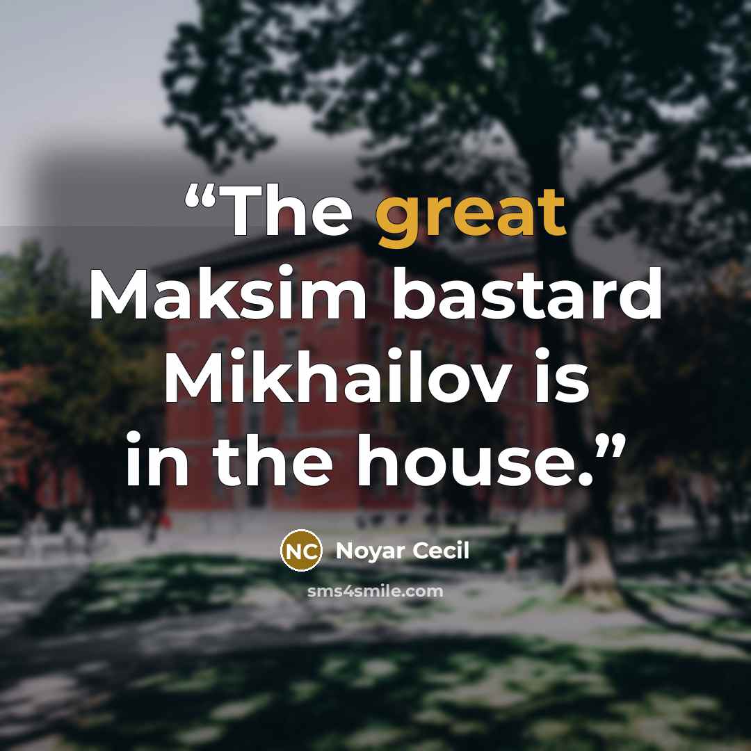 “The great Maksim bastard Mikhailov is in the house.” quote by Noyar Cecil