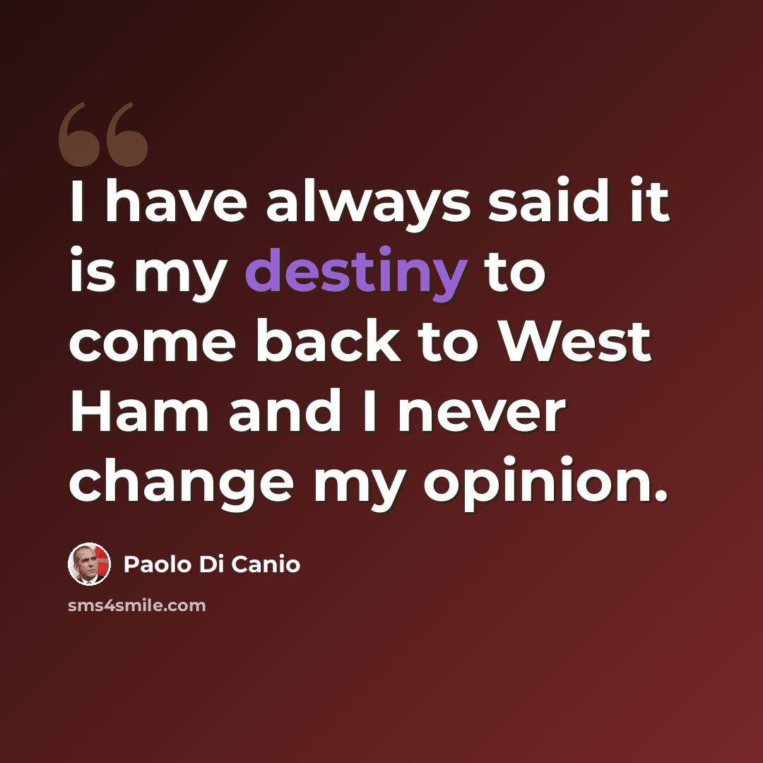 “I have always said it is my destiny to come back to West Ham and I never change my opinion.” quote by Paolo di Canio
