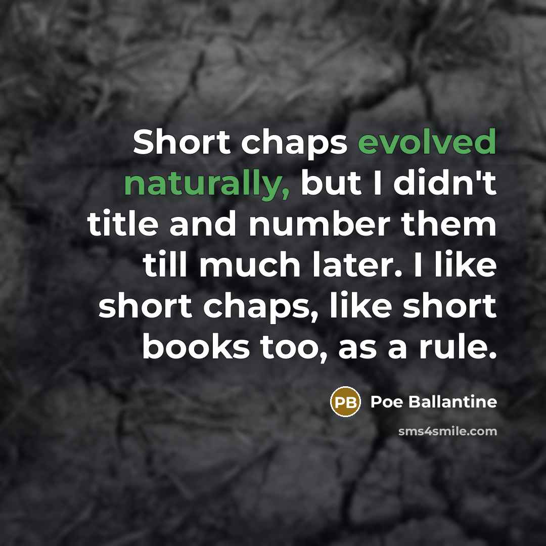 “Short chaps evolved naturally, but I didn't title and number them till much later. I like short chaps, like short books too, as a rule.” quote by Poe Ballantine
