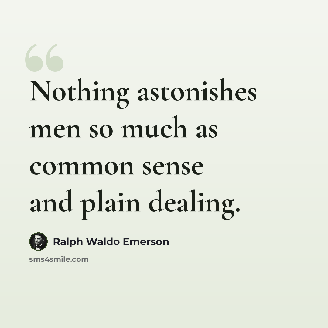 “Nothing astonishes men so much as common sense and plain dealing.” quote by Ralph Waldo Emerson