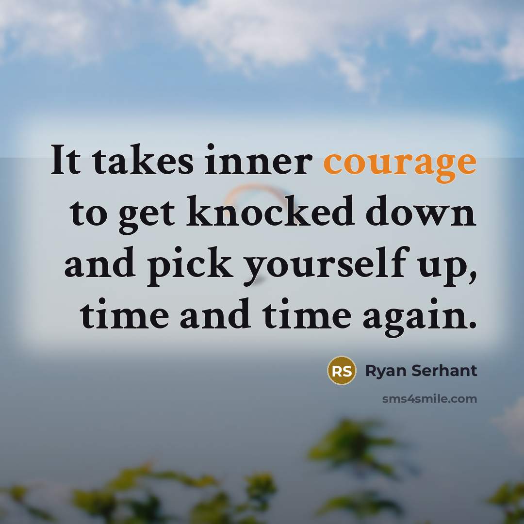 “It takes inner courage to get knocked down and pick yourself up, time and time again.” quote by Ryan Serhant