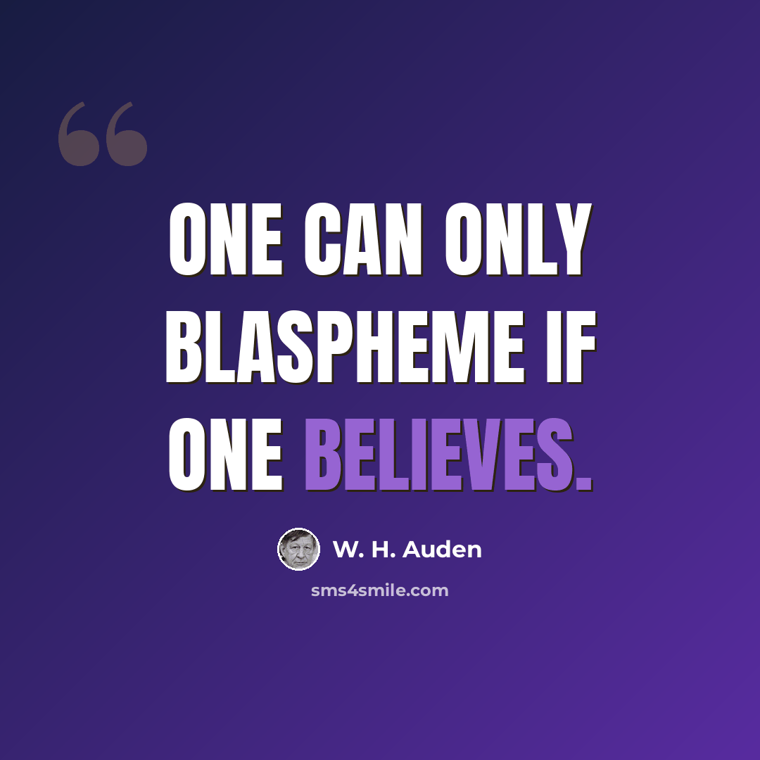 “One can only blaspheme if one believes.” quote by W. H. Auden