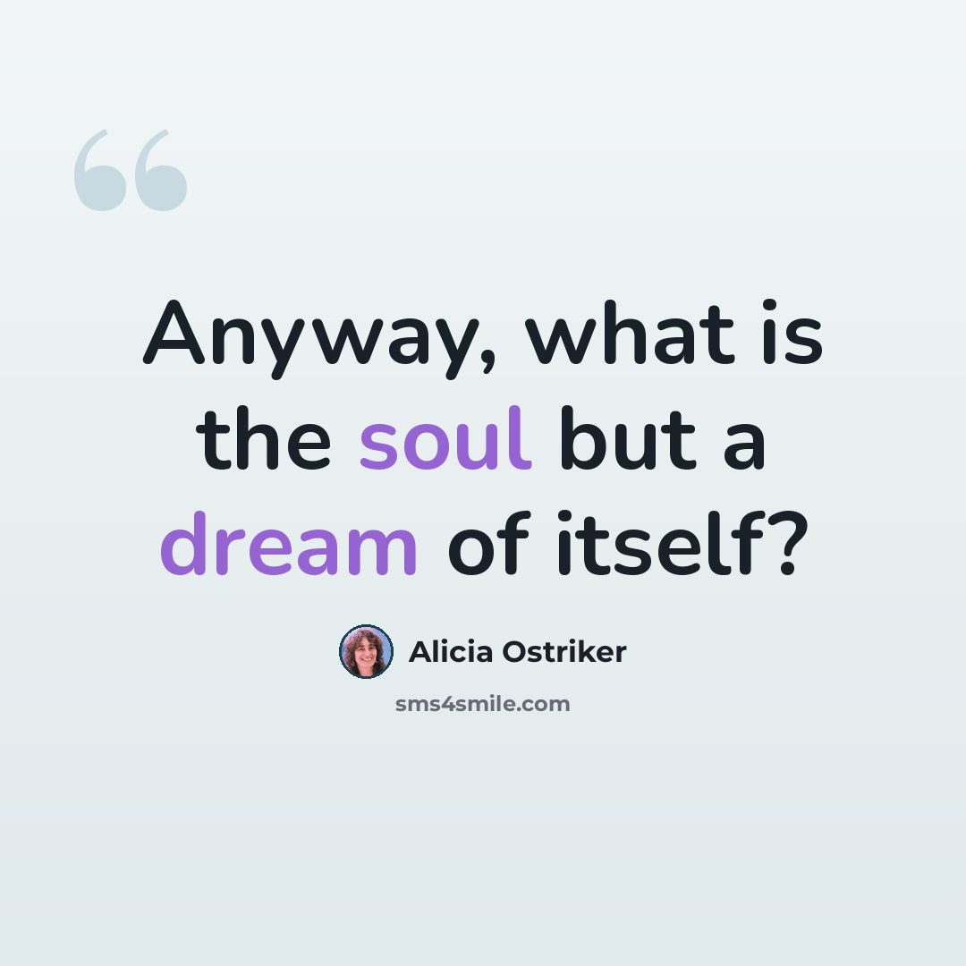 “Anyway, what is the soul but a dream of itself?” quote by Alicia Ostriker