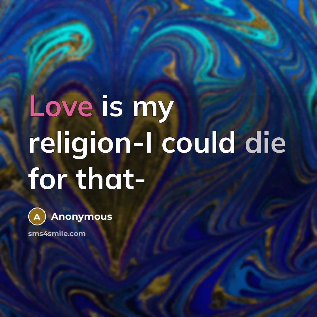 “Love is my religion-I could die for that-” quote by Anonymous
