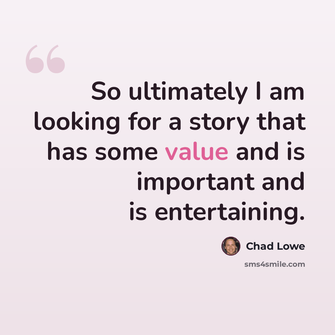 “So ultimately I am looking for a story that has some value and is important and is entertaining.” quote by Chad Lowe