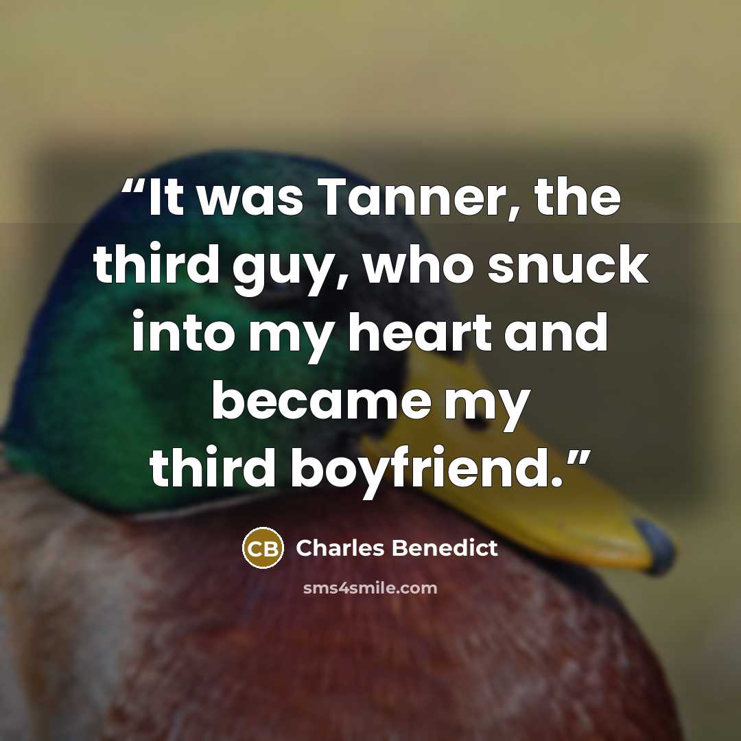 “It was Tanner, the third guy, who snuck into my heart and became my third boyfriend.” quote by Charles Benedict