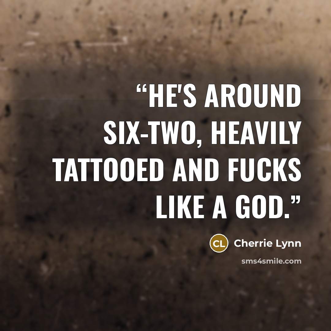 “He's around six-two, heavily tattooed and fucks like a god.” quote by Cherrie Lynn