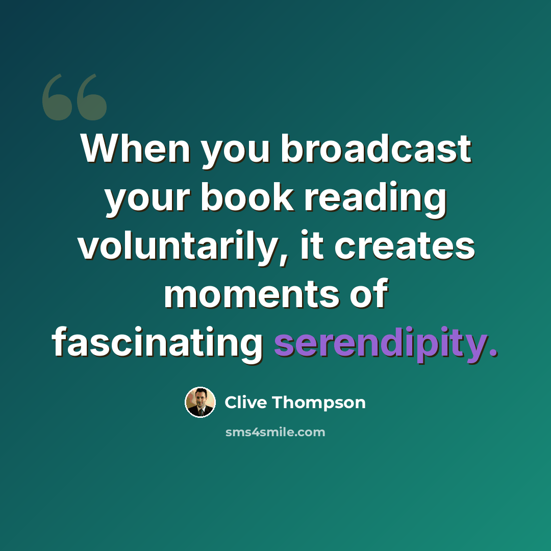 “When you broadcast your book reading voluntarily, it creates moments of fascinating serendipity.” quote by Clive Thompson