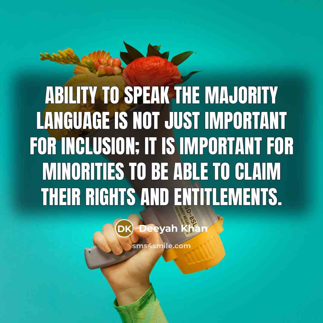 “Ability to speak the majority language is not just important for inclusion; it is important for minorities to be able to claim their rights and entitlements.” quote by Deeyah Khan