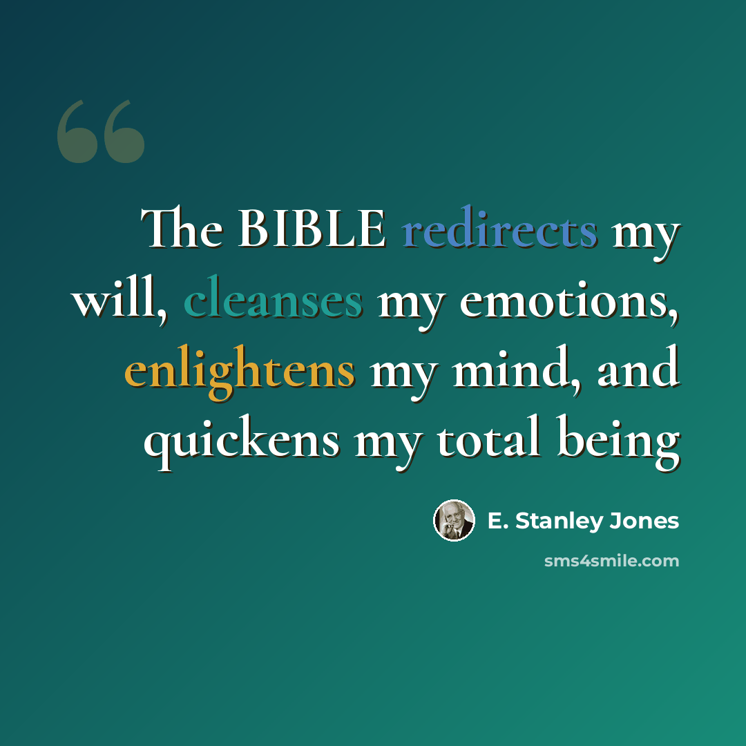 “The BIBLE redirects my will, cleanses my emotions, enlightens my mind, and quickens my total being” quote by E. Stanley Jones