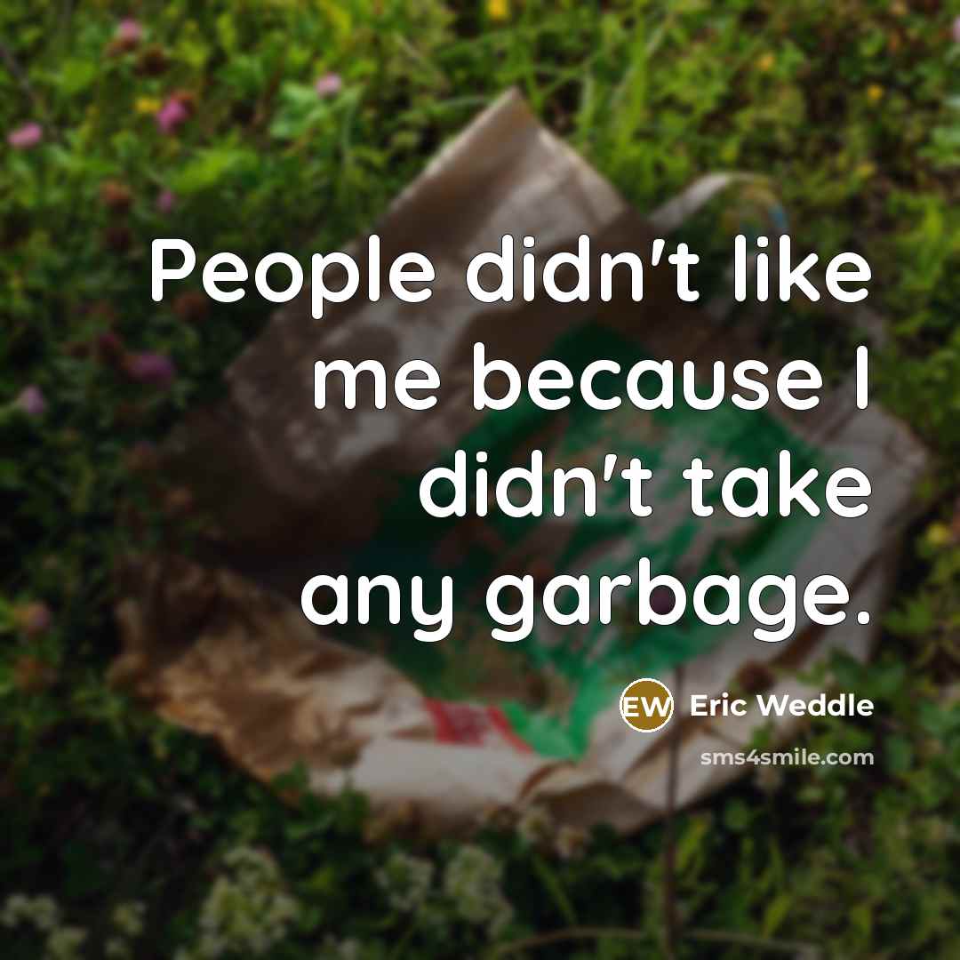 “People didn't like me because I didn't take any garbage.” quote by Eric Weddle