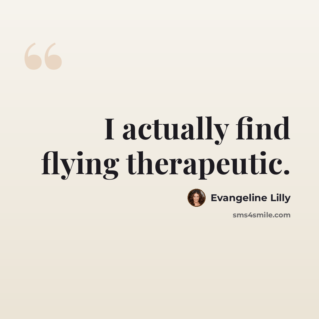 “I actually find flying therapeutic.” quote by Evangeline Lilly