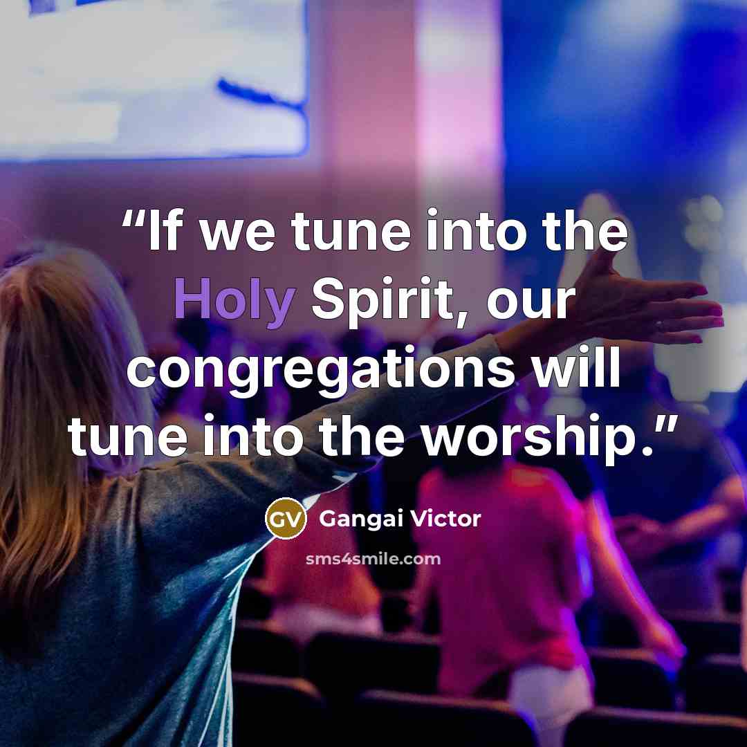 “If we tune into the Holy Spirit, our congregations will tune into the worship.” quote by Gangai Victor