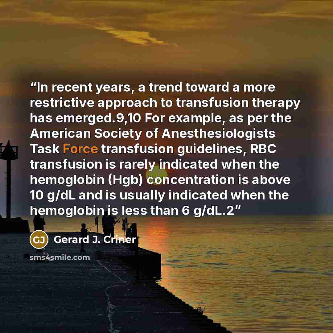 “In recent years, a trend toward a more restrictive approach to transfusion therapy has emerged.9,10 For example, as per the American Society of Anesthesiologists Task Force transfusion guidelines, RBC transfusion is rarely indicated when the hemoglobin (Hgb) concentration is above 10 g/dL and is…” quote by Gerard J. Criner