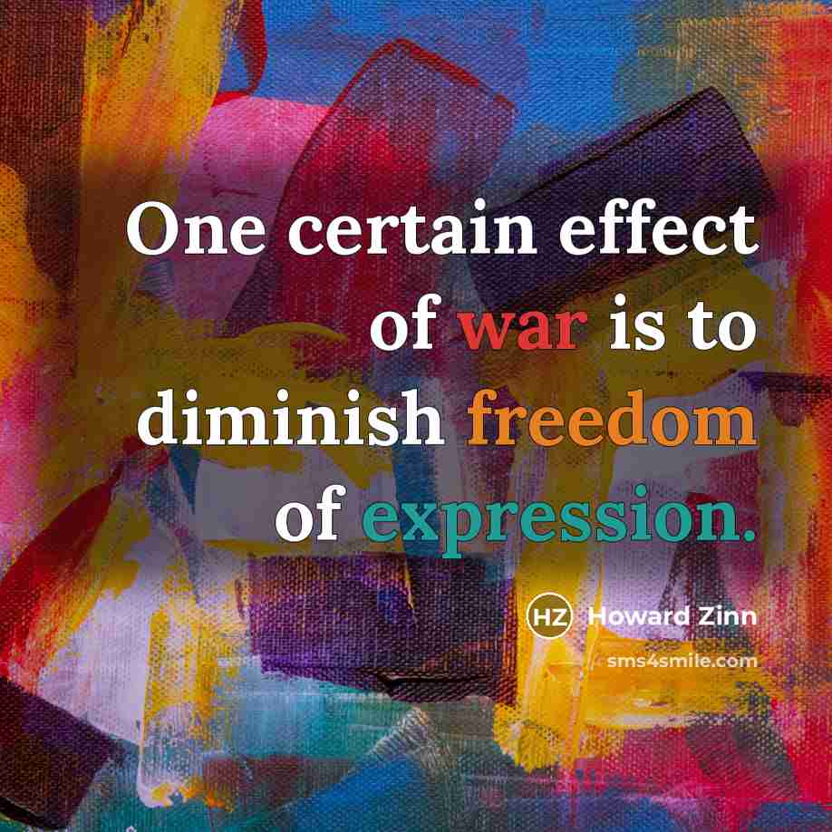 “One certain effect of war is to diminish freedom of expression.” quote by Howard Zinn