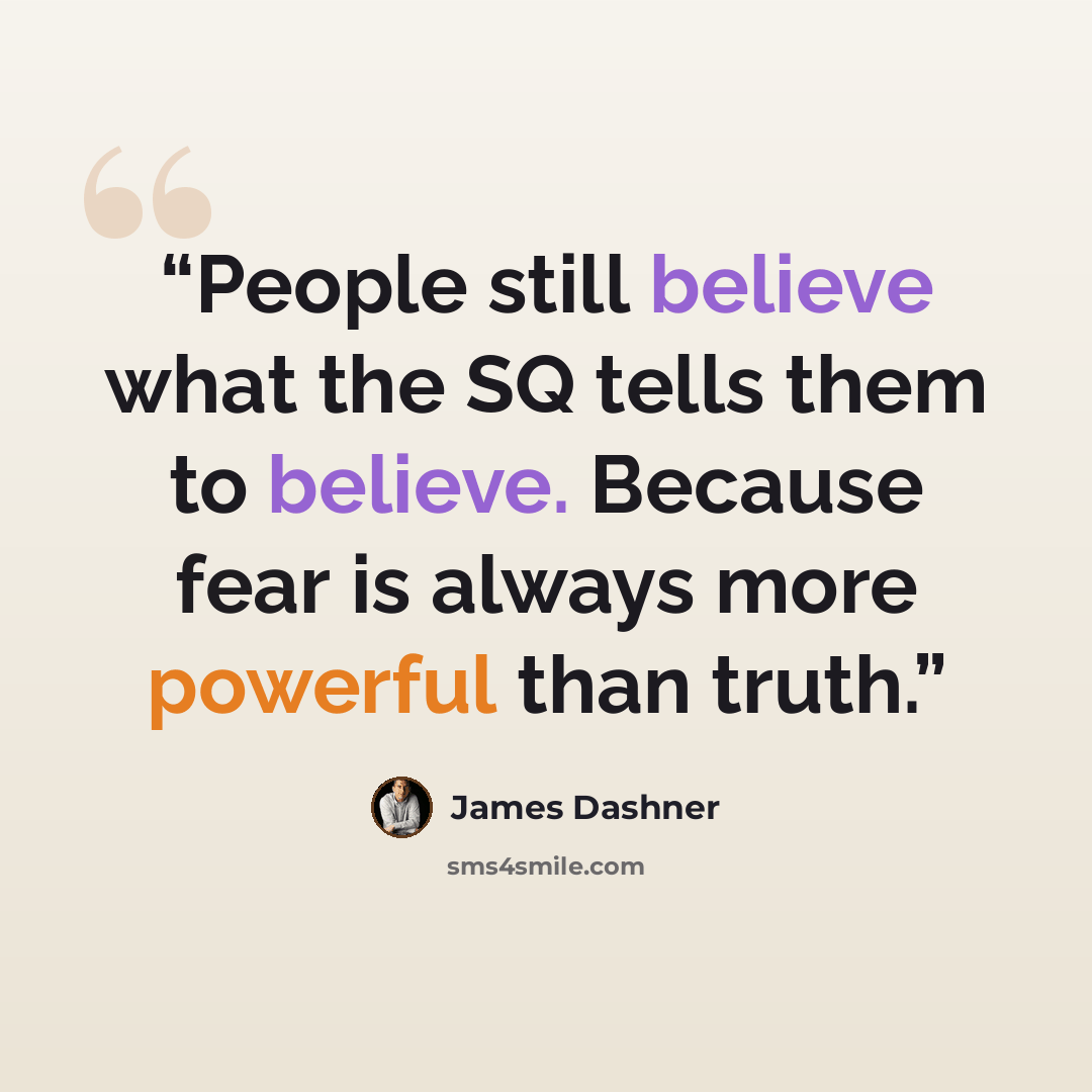“People still believe what the SQ tells them to believe. Because fear is always more powerful than truth.” quote by James Dashner