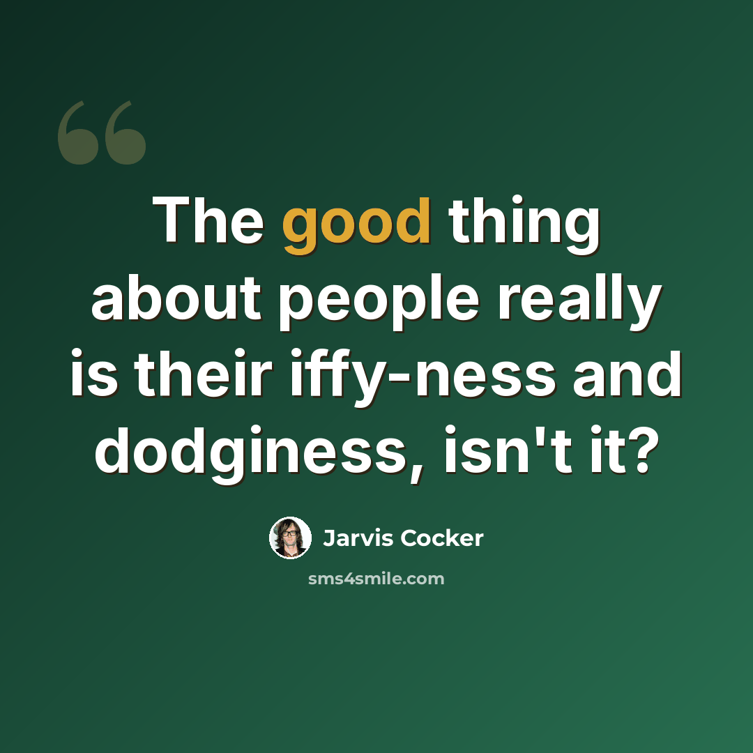 “The good thing about people really is their iffy-ness and dodginess, isn't it?” quote by Jarvis Cocker