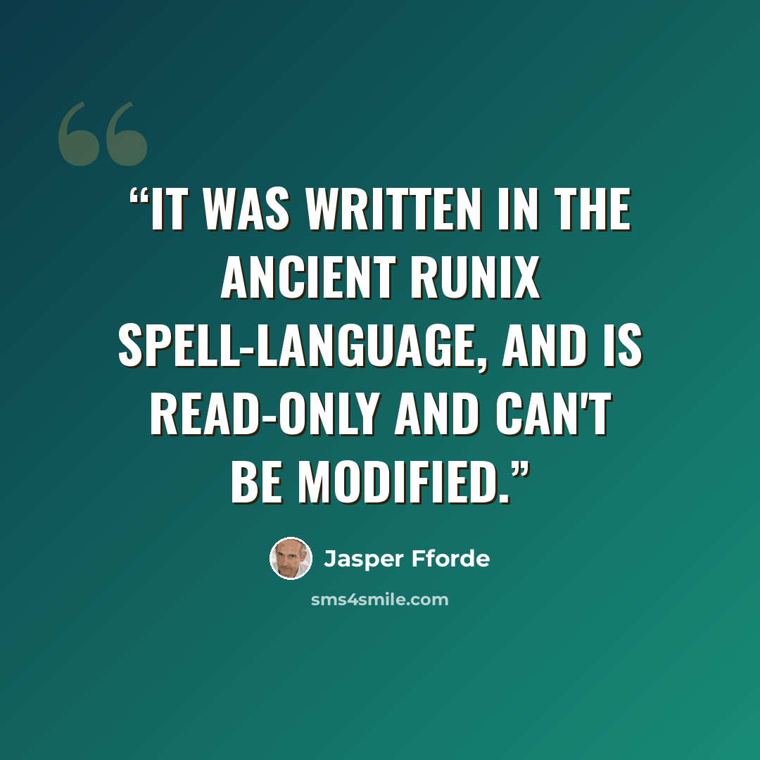 “It was written in the ancient RUNIX spell-language, and is read-only and can't be modified.” quote by Jasper Fforde