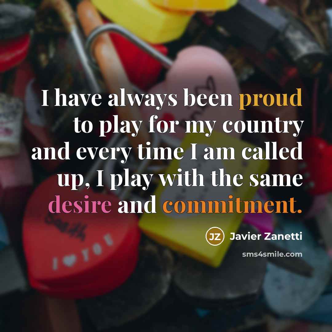 “I have always been proud to play for my country and every time I am called up, I play with the same desire and commitment.” quote by Javier Zanetti