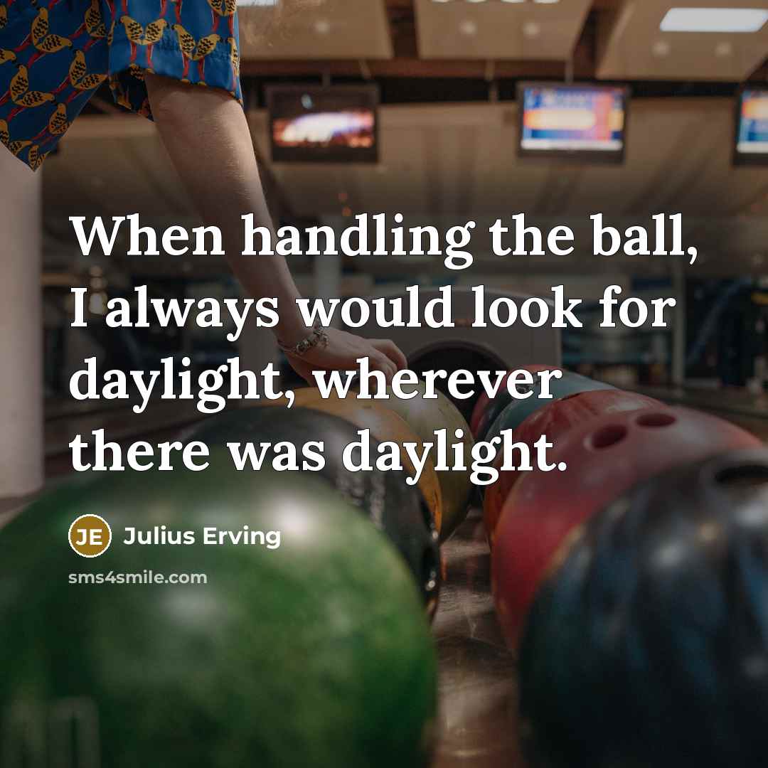 “When handling the ball, I always would look for daylight, wherever there was daylight.” quote by Julius Erving