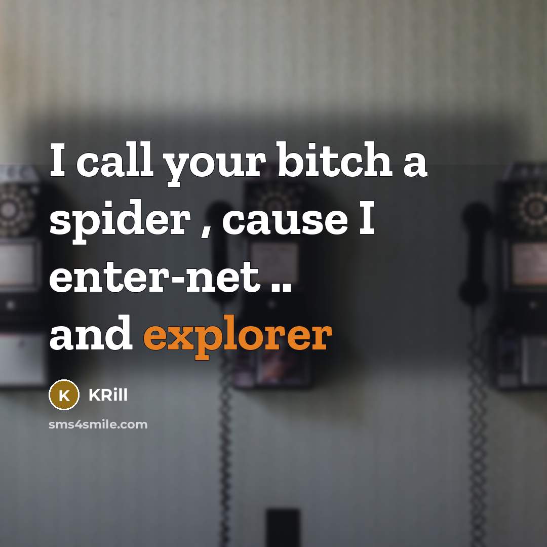 “I call your bitch a spider , cause I enter-net .. and explorer” quote by KRill